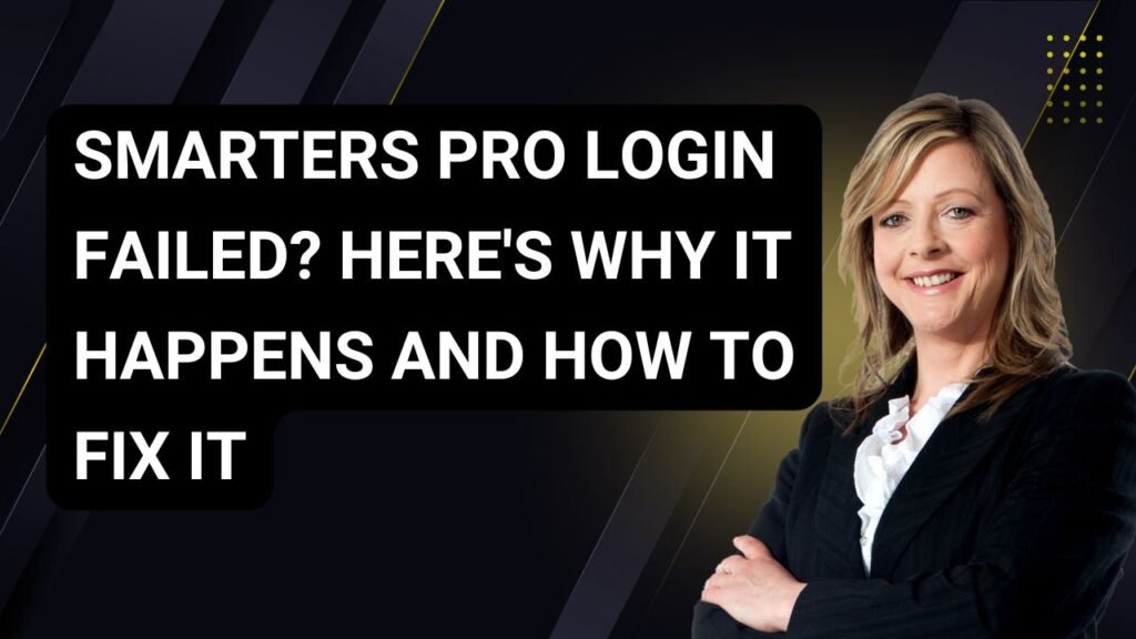 Smarters Pro Login Failed? Here’s Why It Happens and How to Fix It